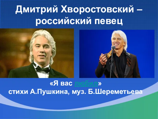 Дмитрий Хворостовский – российский певец «Я вас любил» стихи А.Пушкина, муз. Б.Шереметьева