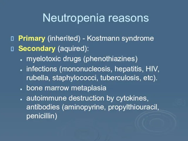 Neutropenia reasons Primary (inherited) - Kostmann syndrome Secondary (aquired): myelotoxic