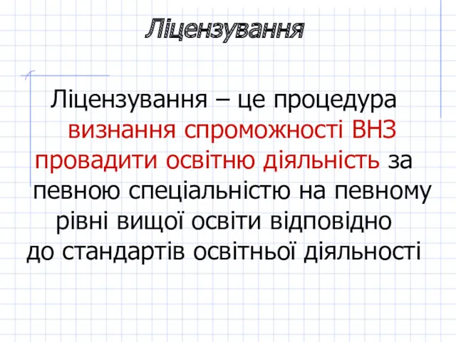 Ліцензування Ліцензування – це процедура визнання спроможності ВНЗ провадити освітню