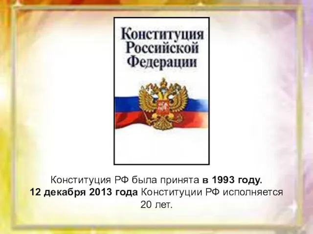 Конституция РФ была принята в 1993 году. 12 декабря 2013 года Конституции РФ исполняется 20 лет.