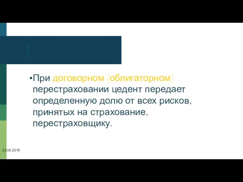 При договорном (облигаторном) перестраховании цедент передает определенную долю от всех рисков, принятых на страхование, перестраховщику. 23.09.2018