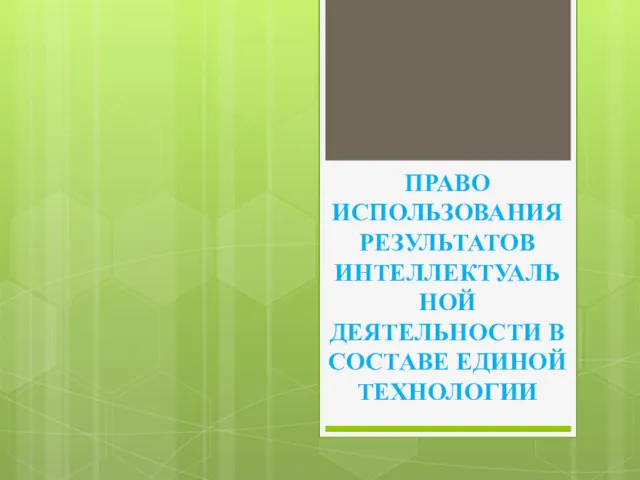 ПРАВО ИСПОЛЬЗОВАНИЯ РЕЗУЛЬТАТОВ ИНТЕЛЛЕКТУАЛЬНОЙ ДЕЯТЕЛЬНОСТИ В СОСТАВЕ ЕДИНОЙ ТЕХНОЛОГИИ