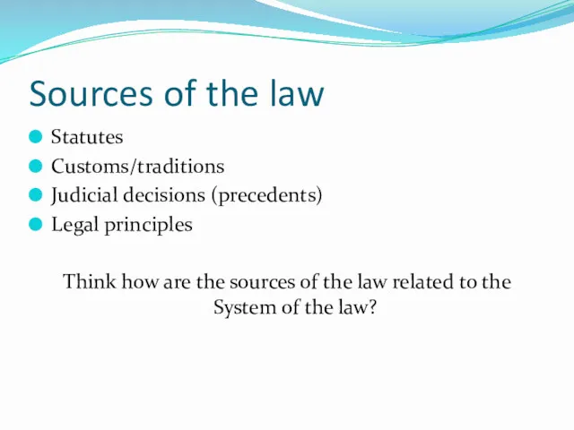 Sources of the law Statutes Customs/traditions Judicial decisions (precedents) Legal
