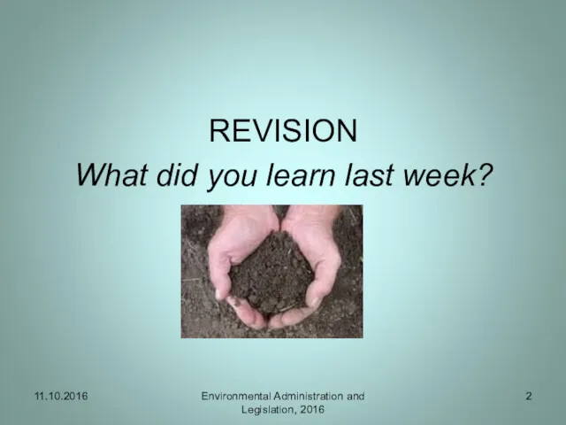 REVISION What did you learn last week? 11.10.2016 Environmental Administration and Legislation, 2016