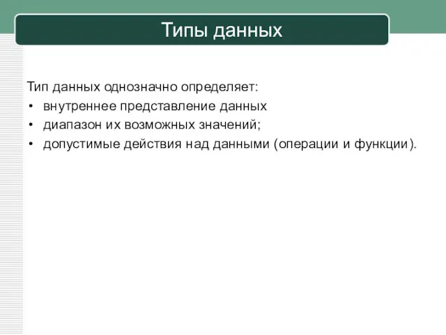 Типы данных Тип данных однозначно определяет: внутреннее представление данных диапазон