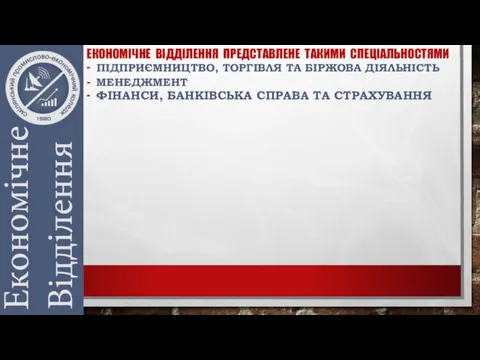 ЕКОНОМІЧНЕ ВІДДІЛЕННЯ ПРЕДСТАВЛЕНЕ ТАКИМИ СПЕЦІАЛЬНОСТЯМИ - ПІДПРИЄМНИЦТВО, ТОРГІВЛЯ ТА БІРЖОВА