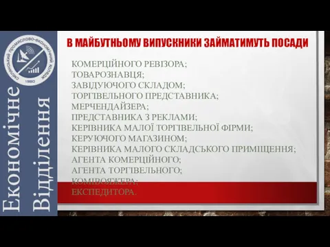 В МАЙБУТНЬОМУ ВИПУСКНИКИ ЗАЙМАТИМУТЬ ПОСАДИ КОМЕРЦІЙНОГО РЕВІЗОРА; ТОВАРОЗНАВЦЯ; ЗАВІДУЮЧОГО СКЛАДОМ;