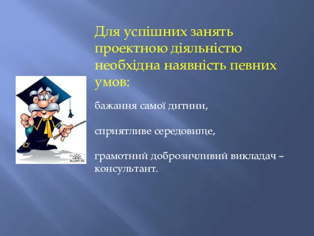 Для успішних занять проектною діяльністю необхідна наявність певних умов: бажання