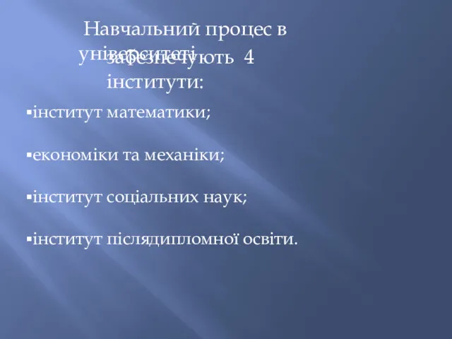 Навчальний процес в університеті забезпечують 4 інститути: інститут математики; економіки та механіки; інститут