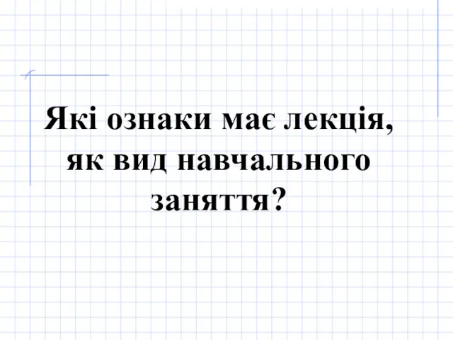 Які ознаки має лекція, як вид навчального заняття?