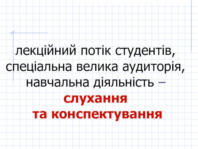 лекційний потік студентів, спеціальна велика аудиторія, навчальна діяльність – слухання та конспектування