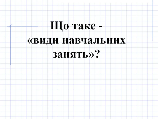 Що таке - «види навчальних занять»?