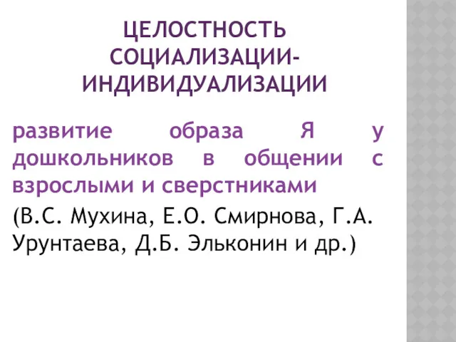 ЦЕЛОСТНОСТЬ СОЦИАЛИЗАЦИИ-ИНДИВИДУАЛИЗАЦИИ развитие образа Я у дошкольников в общении с взрослыми и сверстниками