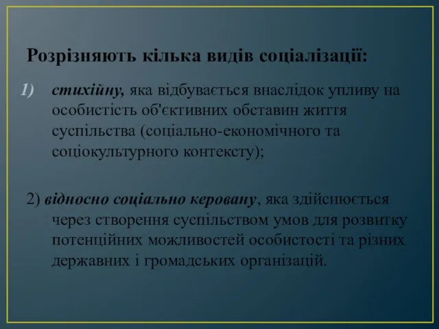 Розрізняють кілька видів соціалізації: стихійну, яка відбувається внаслідок упливу на