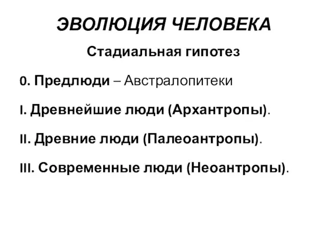 ЭВОЛЮЦИЯ ЧЕЛОВЕКА Стадиальная гипотез 0. Предлюди – Австралопитеки I. Древнейшие