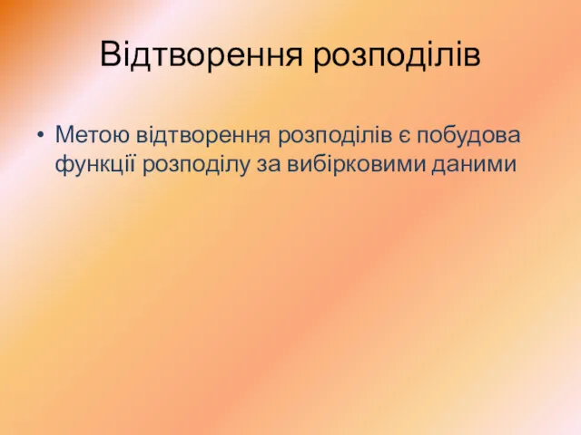 Відтворення розподілів Метою відтворення розподілів є побудова функції розподілу за вибірковими даними