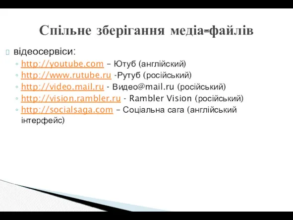 відеосервіси: http://youtube.com – Ютуб (англійский) http://www.rutube.ru -Рутуб (російський) http://video.mail.ru - Видео@mail.ru (російський) http://vision.rambler.ru