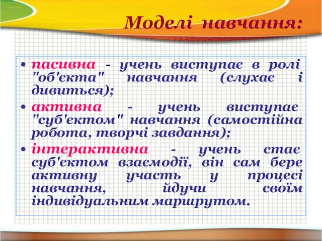 Моделі навчання: пасивна - учень виступає в ролі "об'єкта" навчання