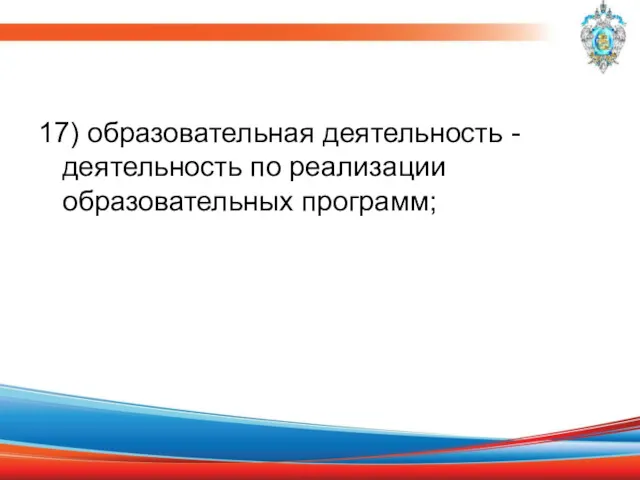 17) образовательная деятельность - деятельность по реализации образовательных программ;