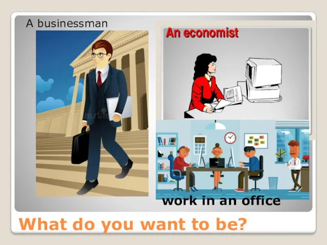 What do you want to be? A businessman work in an office