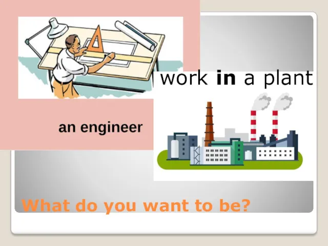 What do you want to be? work in a plant