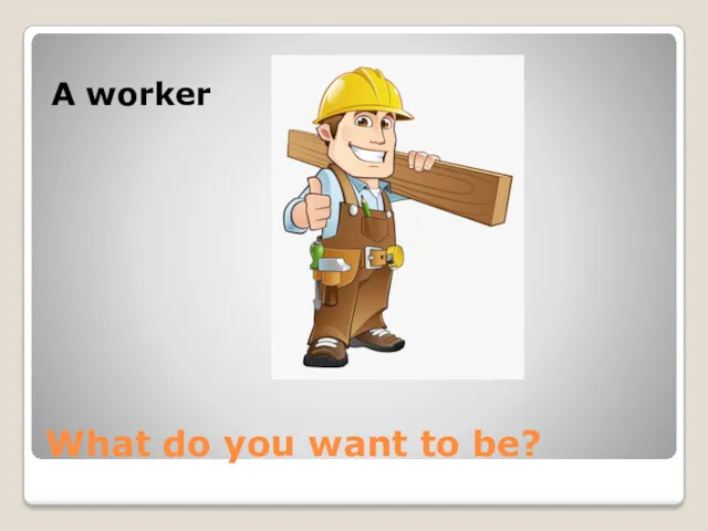 What do you want to be? A worker