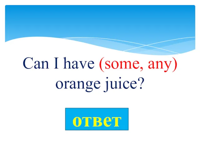 Can I have (some, any) orange juice?