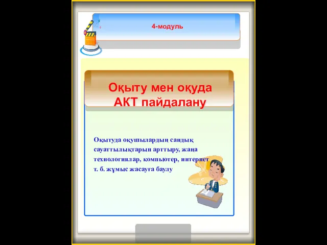 4-модуль Оқытуда оқушылардың сандық сауаттылықтарын арттыру, жаңа технологиялар, компьютер, интернет т. б. жұмыс жасауға баулу