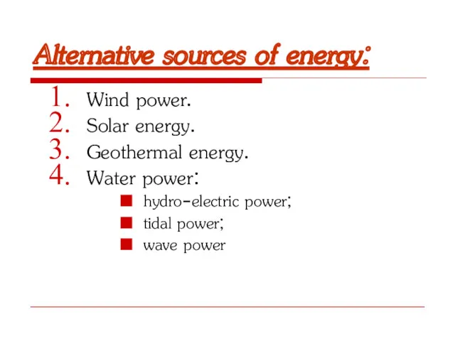 Alternative sources of energy: Wind power. Solar energy. Geothermal energy.