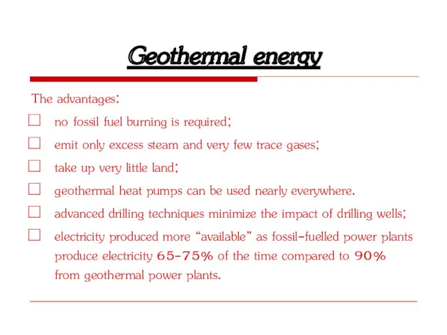 Geothermal energy The advantages: no fossil fuel burning is required;