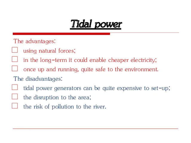 Tidal power The advantages: using natural forces; in the long-term