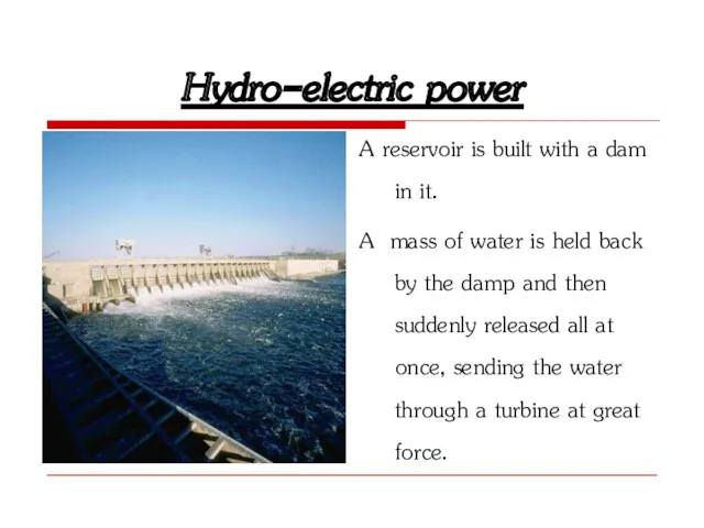 Hydro-electric power A reservoir is built with a dam in