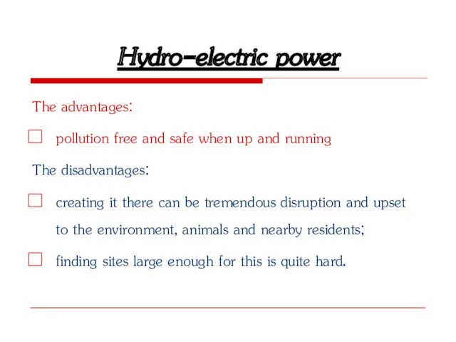 Hydro-electric power The advantages: pollution free and safe when up