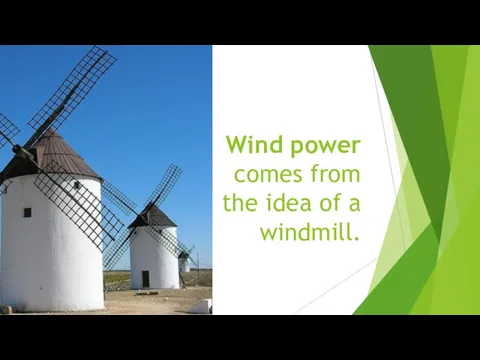Wind power comes from the idea of a windmill.