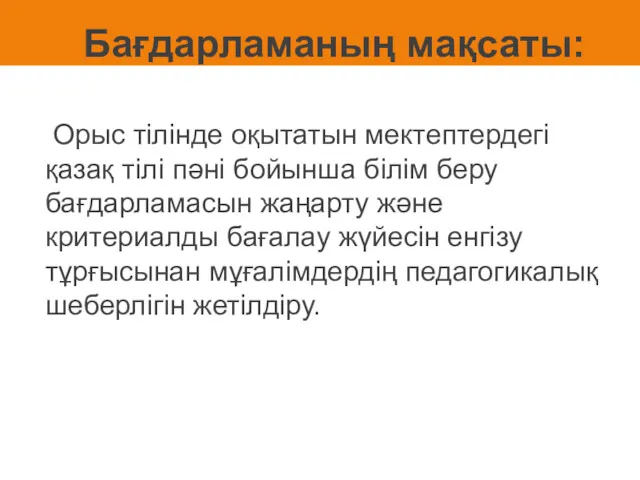 Бағдарламаның мақсаты: Орыс тілінде оқытатын мектептердегі қазақ тілі пәні бойынша білім беру бағдарламасын