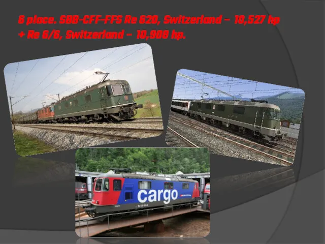 6 place. SBB-CFF-FFS Re 620, Switzerland – 10,527 hp + Re 6/6, Switzerland – 10,908 hp.