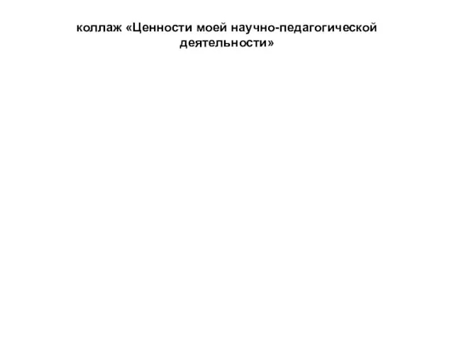 коллаж «Ценности моей научно-педагогической деятельности»