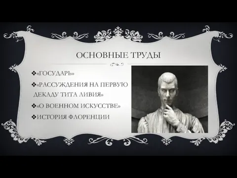 ОСНОВНЫЕ ТРУДЫ «ГОСУДАРЬ» «РАССУЖДЕНИЯ НА ПЕРВУЮ ДЕКАДУ ТИТА ЛИВИЯ» «О ВОЕННОМ ИСКУССТВЕ» ИСТОРИЯ ФЛОРЕНЦИИ