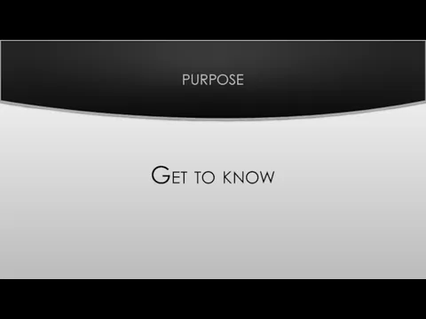 PURPOSE Get to know