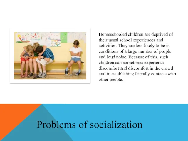 Problems of socialization Homeschooled children are deprived of their usual