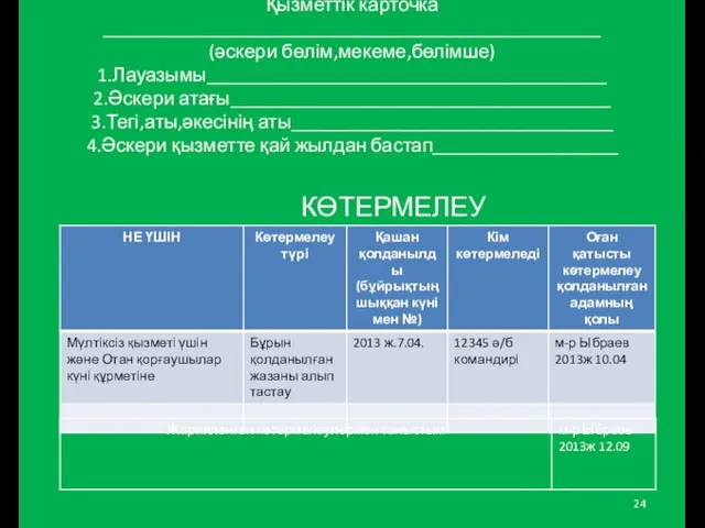 Қызметтік карточка ___________________________________________________ (әскери бөлім,мекеме,бөлімше) 1.Лауазымы_________________________________________ 2.Әскери атағы_______________________________________ 3.Тегі,аты,әкесінің аты_________________________________ 4.Әскери қызметте қай жылдан бастап___________________ КӨТЕРМЕЛЕУ