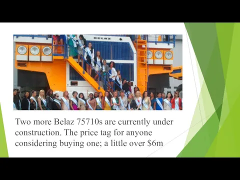 Two more Belaz 75710s are currently under construction. The price