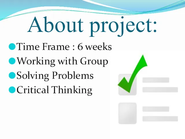 About project: Time Frame : 6 weeks Working with Group Solving Problems Critical Thinking