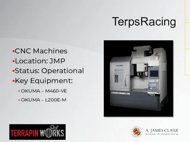 CNC Machines Location: JMP Status: Operational Key Equipment: OKUMA – M460-VE OKUMA – L200E-M TerpsRacing