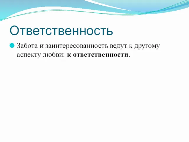 Ответственность Забота и заинтересованность ведут к другому аспекту любви: к ответственности.