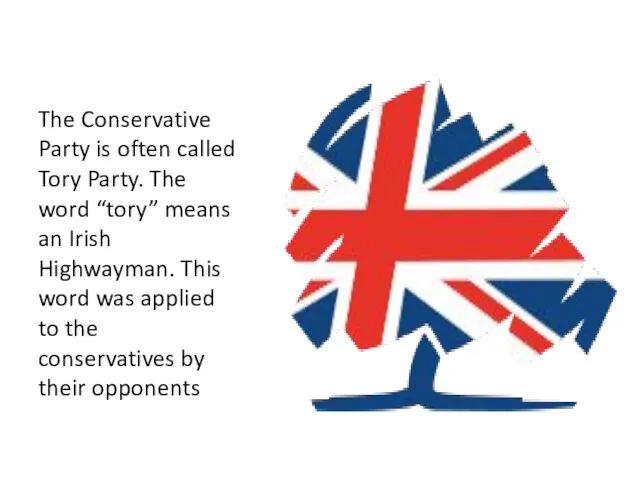 The Conservative Party is often called Tory Party. The word