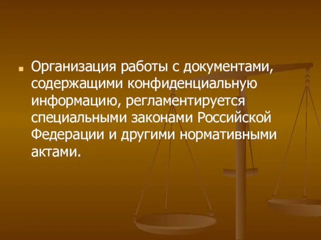 Организация работы с документами, содержащими конфиденциальную информацию, регламентируется специальными законами Российской Федерации и другими нормативными актами.