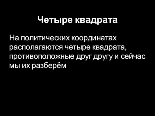 Четыре квадрата На политических координатах располагаются четыре квадрата, противоположные друг другу и сейчас мы их разберём