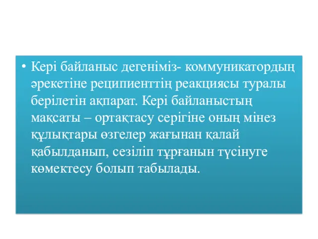 Кері байланыс дегеніміз- коммуникатордың әрекетіне реципиенттің реакциясы туралы берілетін ақпарат.