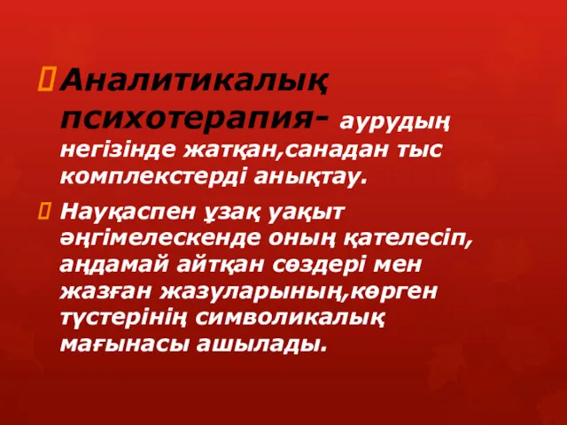 Аналитикалық психотерапия- аурудың негізінде жатқан,санадан тыс комплекстерді анықтау. Науқаспен ұзақ